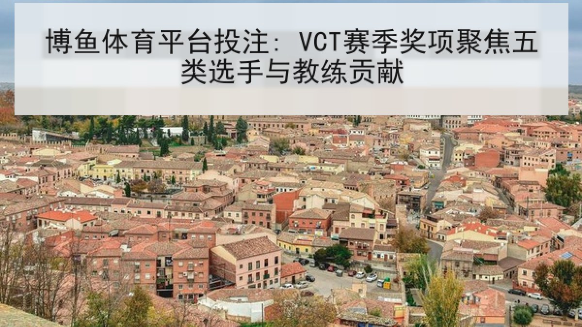 博鱼体育平台投注: VCT赛季奖项聚焦五类选手与教练贡献